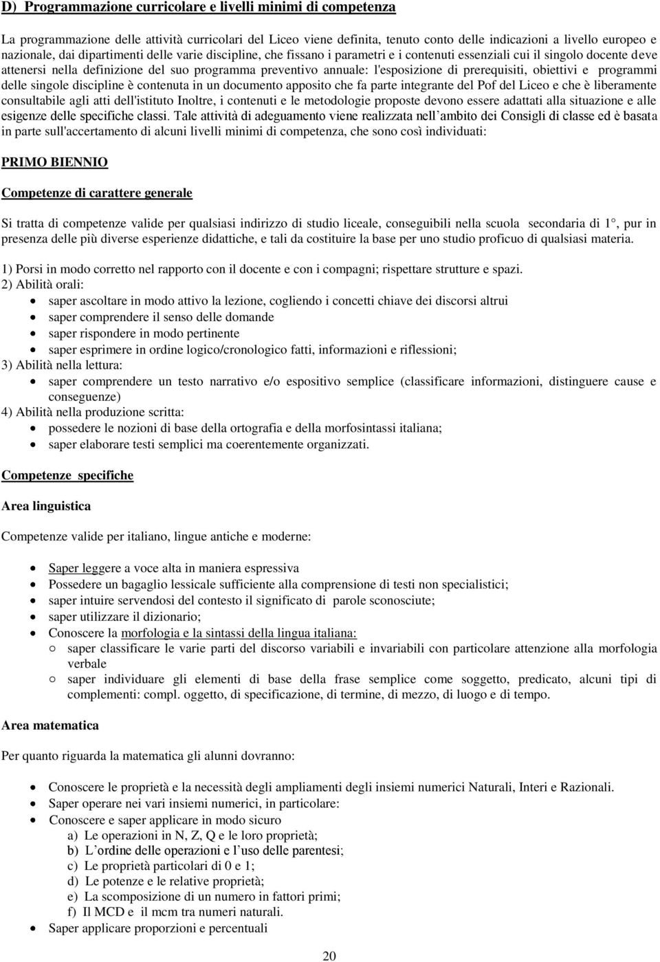 prerequisiti, obiettivi e programmi delle singole discipline è contenuta in un documento apposito che fa parte integrante del Pof del Liceo e che è liberamente consultabile agli atti dell'istituto