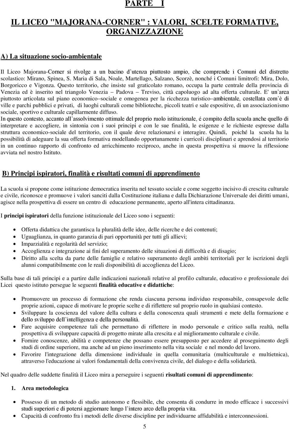 Questo territorio, che insiste sul graticolato romano, occupa la parte centrale della provincia di Venezia ed è inserito nel triangolo Venezia Padova Treviso, città capoluogo ad alta offerta