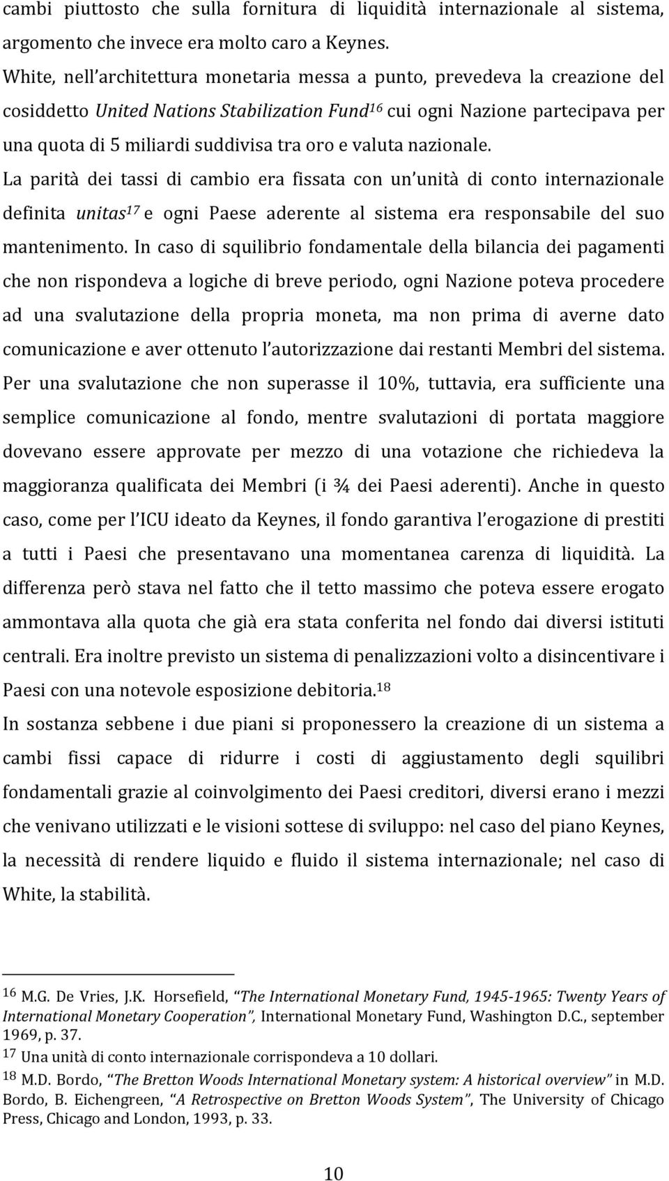 e valuta nazionale. La parità dei tassi di cambio era fissata con un unità di conto internazionale definita unitas 17 e ogni Paese aderente al sistema era responsabile del suo mantenimento.