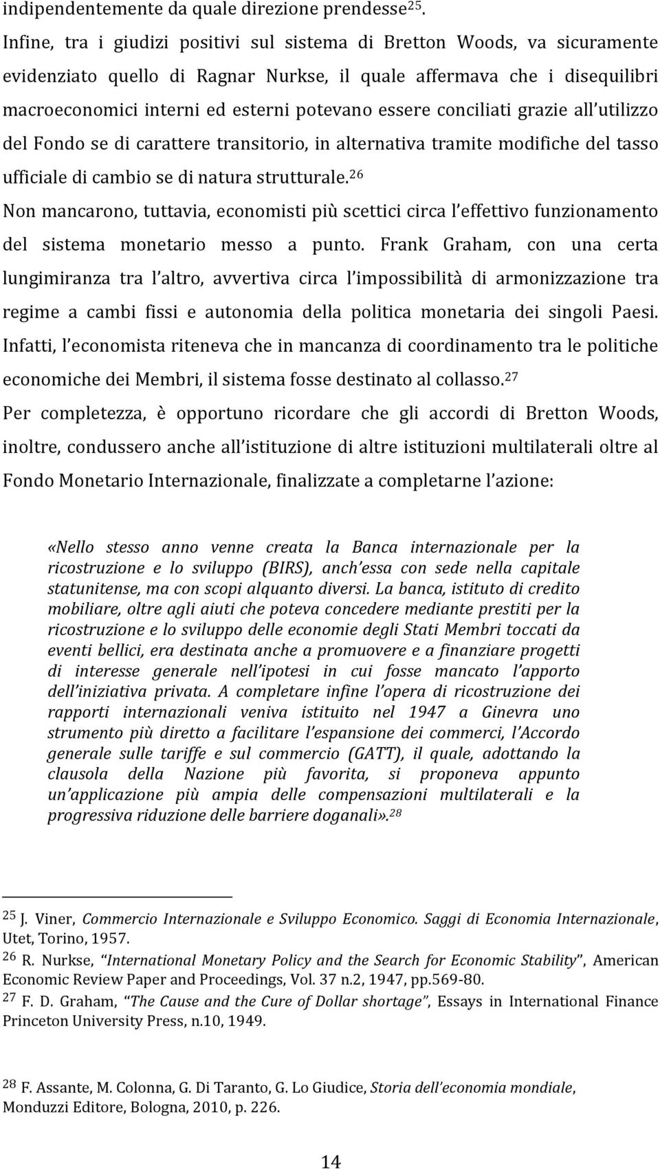 essere conciliati grazie all utilizzo del Fondo se di carattere transitorio, in alternativa tramite modifiche del tasso ufficiale di cambio se di natura strutturale.