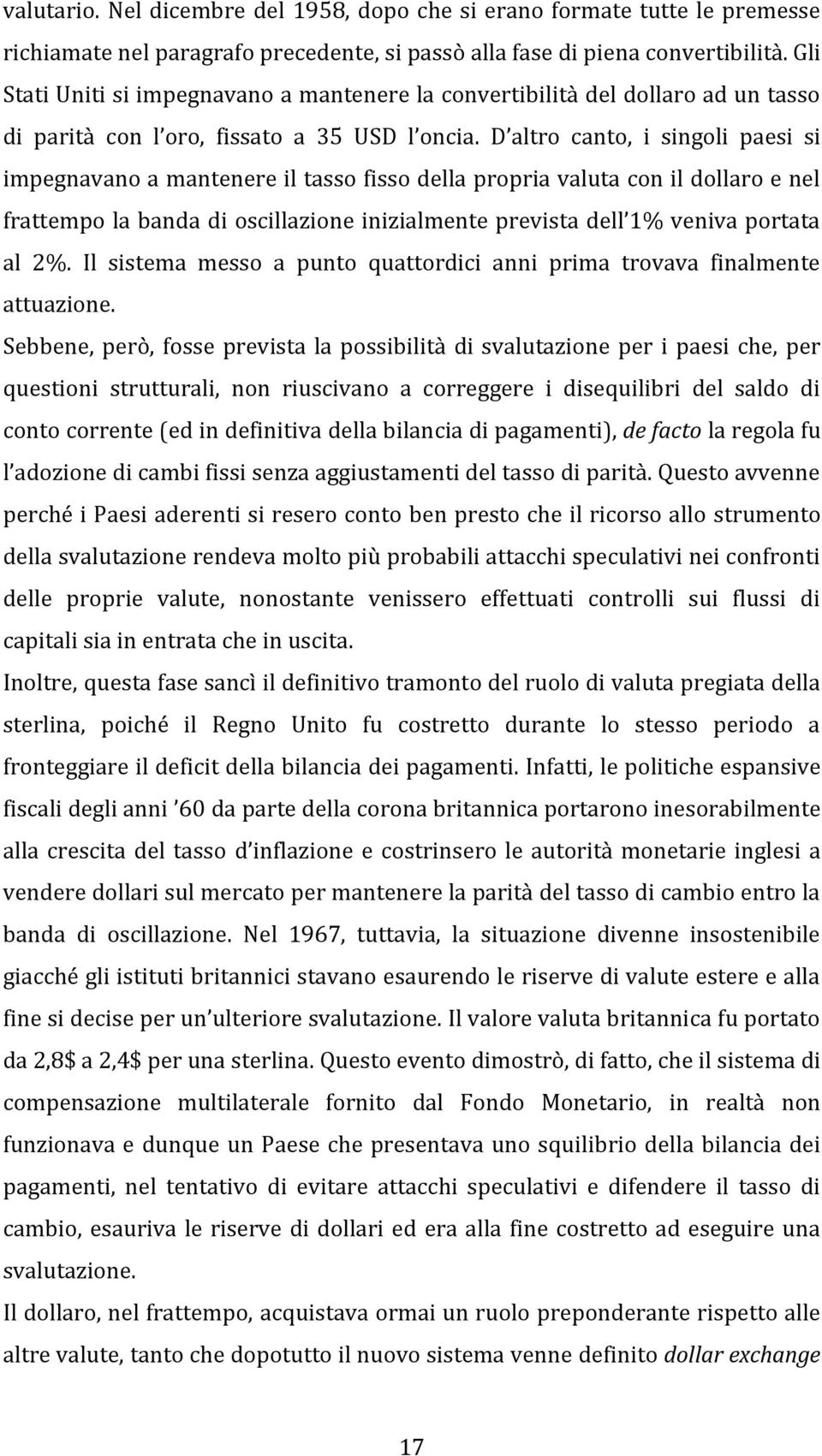 D altro canto, i singoli paesi si impegnavano a mantenere il tasso fisso della propria valuta con il dollaro e nel frattempo la banda di oscillazione inizialmente prevista dell 1% veniva portata al