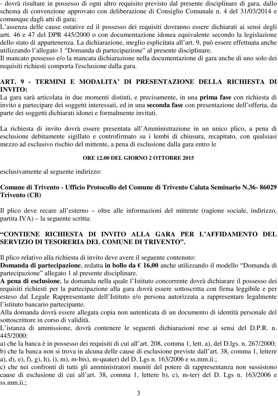 46 e 47 del DPR 445/2000 o con documentazione idonea equivalente secondo la legislazione dello stato di appartenenza. La dichiarazione, meglio esplicitata all art.