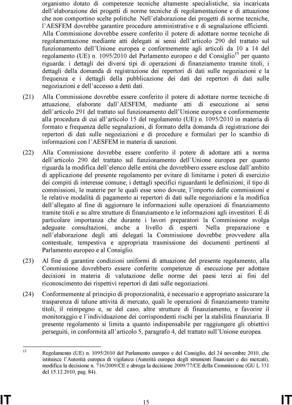 Alla Commissione dovrebbe essere conferito il potere di adottare norme tecniche di regolamentazione mediante atti delegati ai sensi dell articolo 290 del trattato sul funzionamento dell Unione