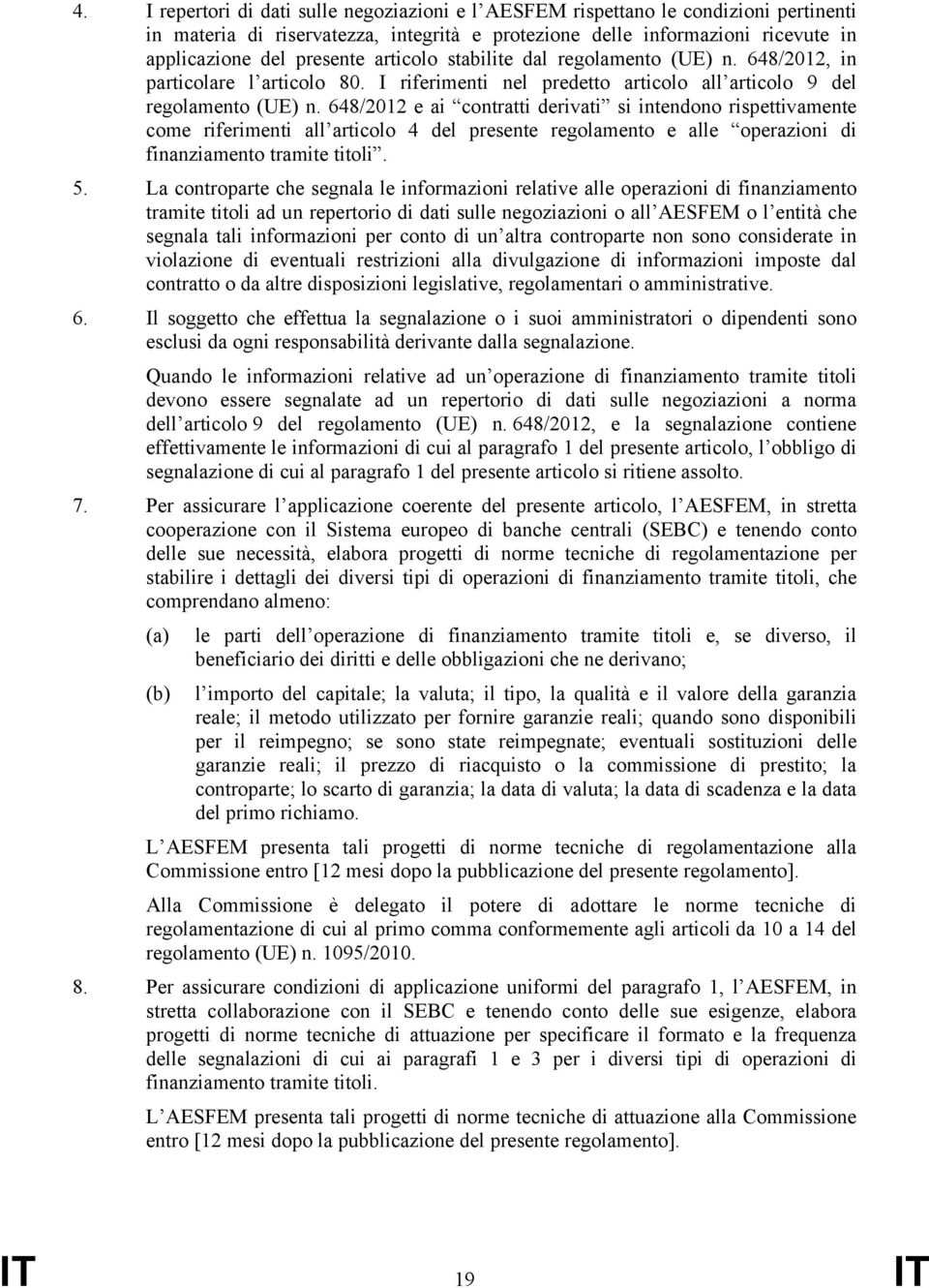 648/2012 e ai contratti derivati si intendono rispettivamente come riferimenti all articolo 4 del presente regolamento e alle operazioni di finanziamento tramite titoli. 5.