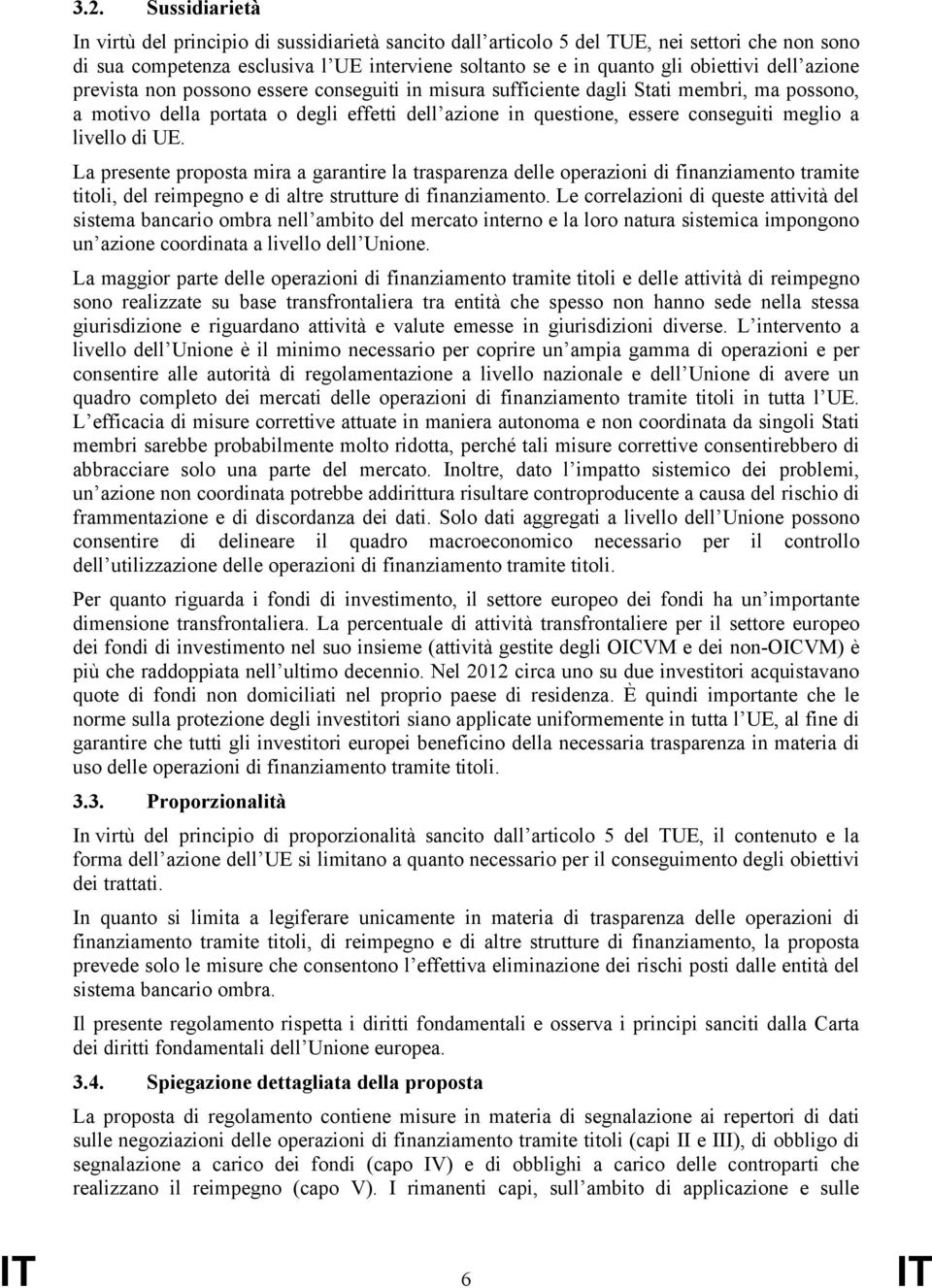 livello di UE. La presente proposta mira a garantire la trasparenza delle operazioni di finanziamento tramite titoli, del reimpegno e di altre strutture di finanziamento.