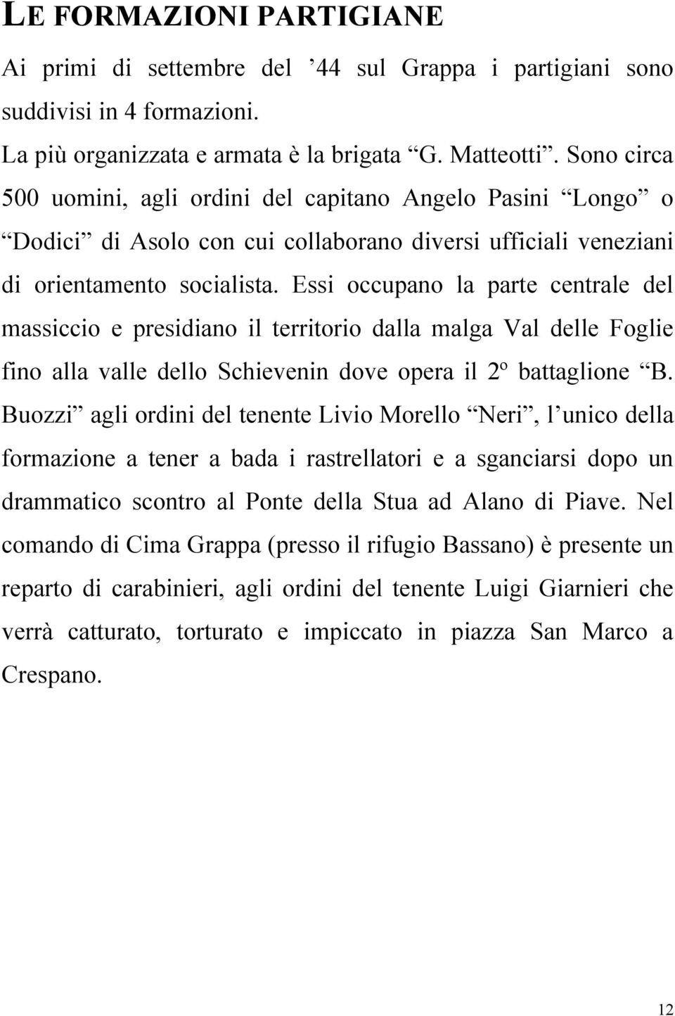 Essi occupano la parte centrale del massiccio e presidiano il territorio dalla malga Val delle Foglie fino alla valle dello Schievenin dove opera il 2º battaglione B.