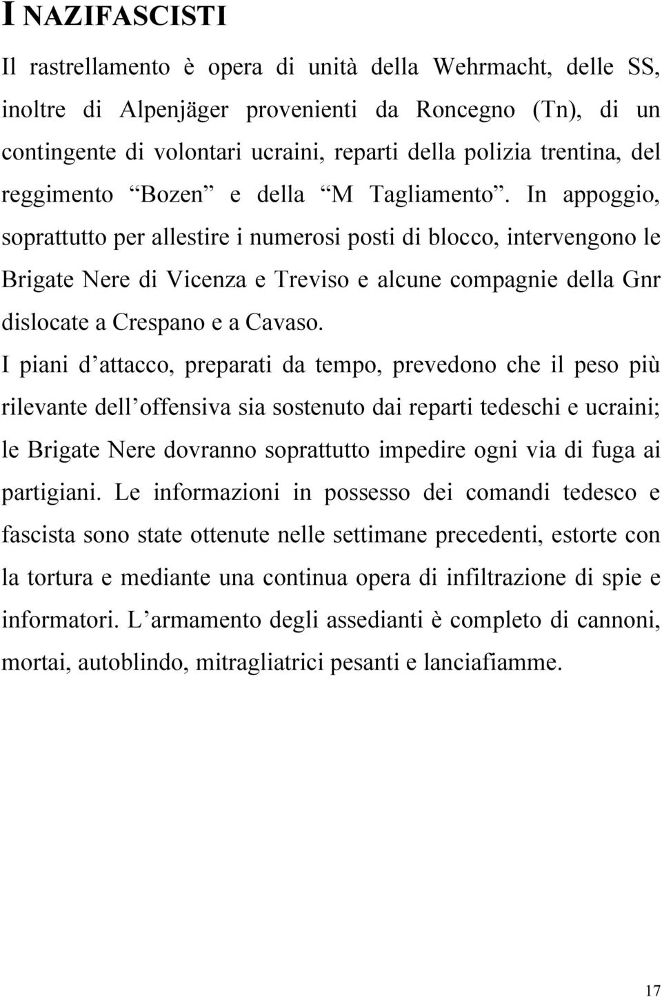 In appoggio, soprattutto per allestire i numerosi posti di blocco, intervengono le Brigate Nere di Vicenza e Treviso e alcune compagnie della Gnr dislocate a Crespano e a Cavaso.