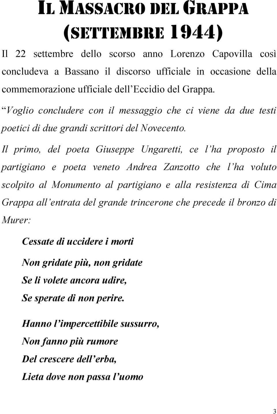 Il primo, del poeta Giuseppe Ungaretti, ce l ha proposto il partigiano e poeta veneto Andrea Zanzotto che l ha voluto scolpito al Monumento al partigiano e alla resistenza di Cima Grappa all