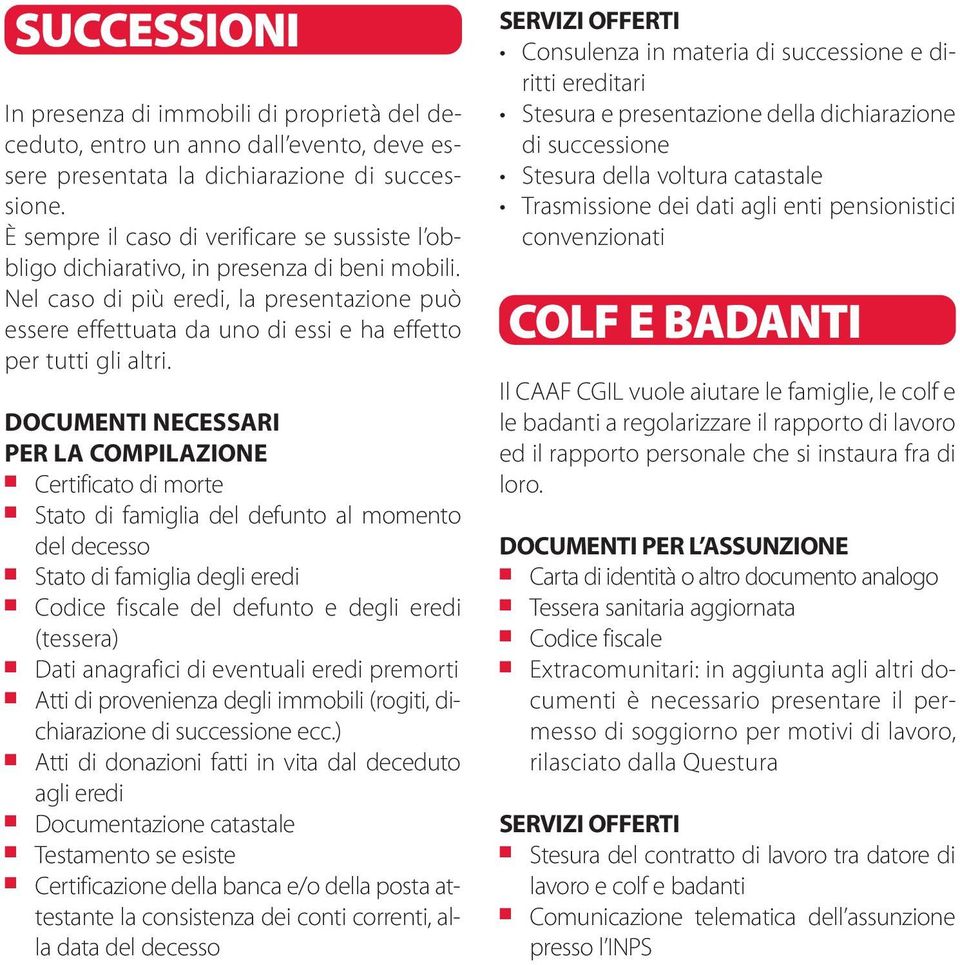 Nel caso di più eredi, la presentazione può essere effettuata da uno di essi e ha effetto per tutti gli altri.