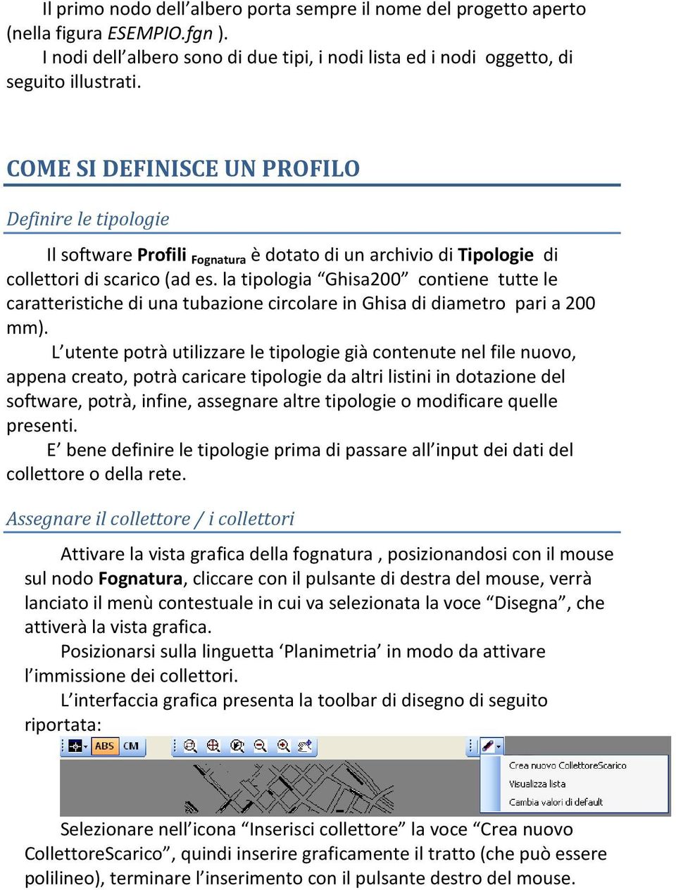 la tipologia Ghisa200 contiene tutte le caratteristiche di una tubazione circolare in Ghisa di diametro pari a 200 mm).