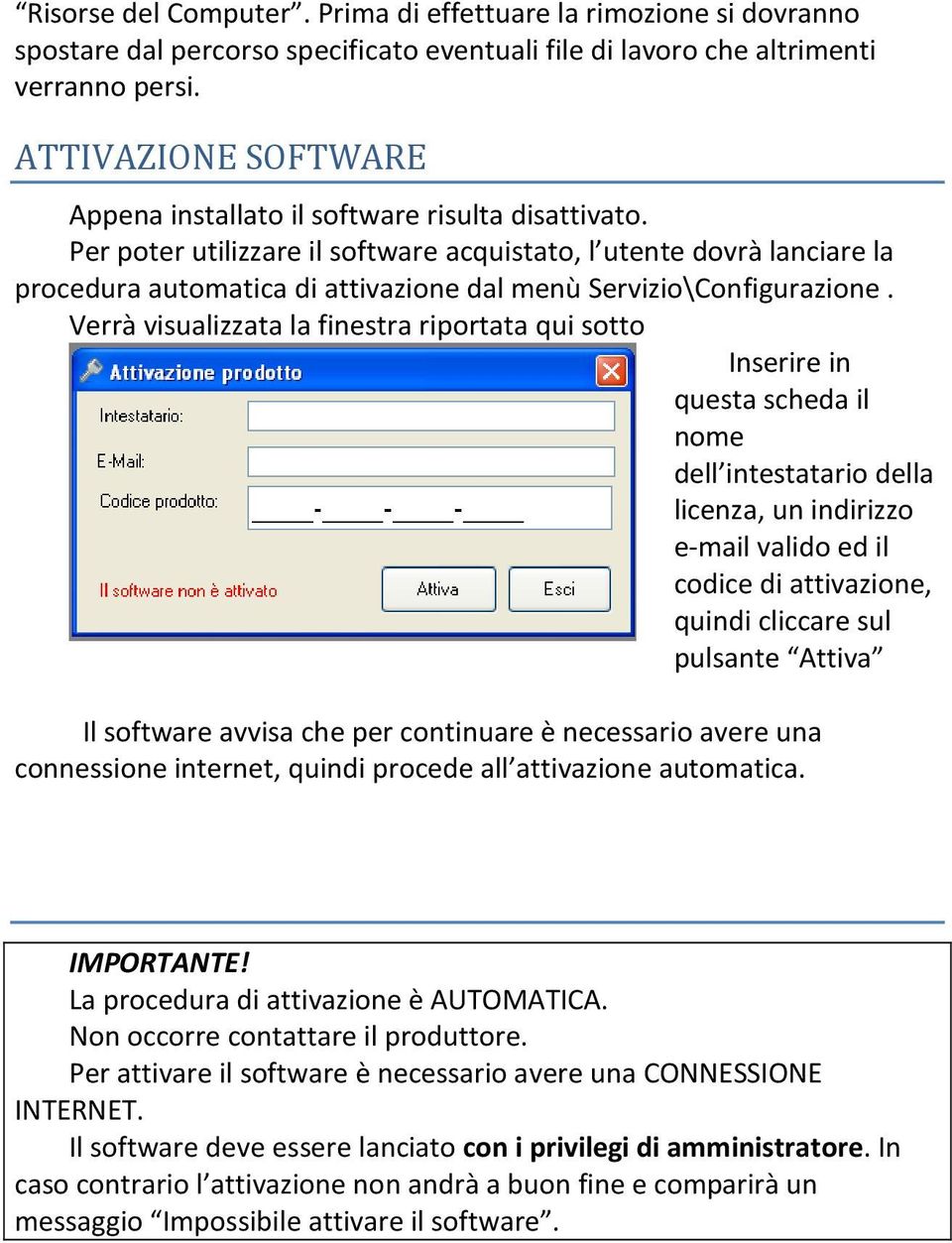 Per poter utilizzare il software acquistato, l utente dovrà lanciare la procedura automatica di attivazione dal menù Servizio\Configurazione.