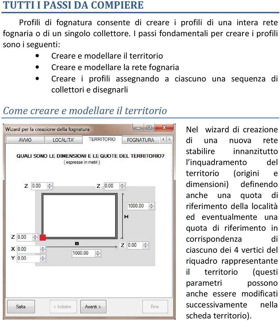 collettori e disegnarli Come creare e modellare il territorio Nel wizard di creazione di una nuova rete stabilire innanzitutto l inquadramento del territorio (origini e dimensioni) definendo