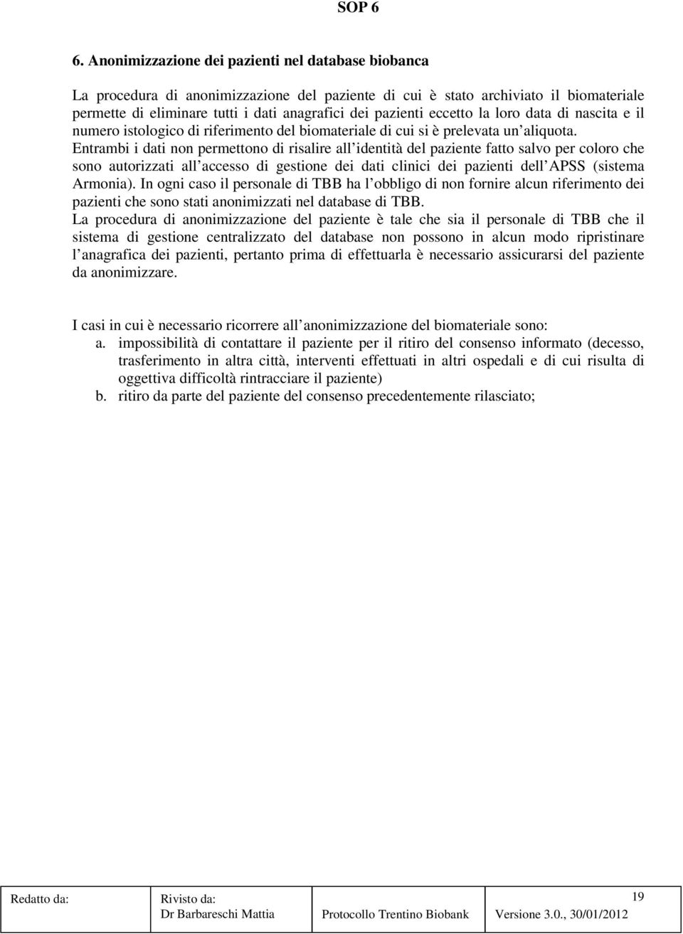 eccetto la loro data di nascita e il numero istologico di riferimento del biomateriale di cui si è prelevata un aliquota.