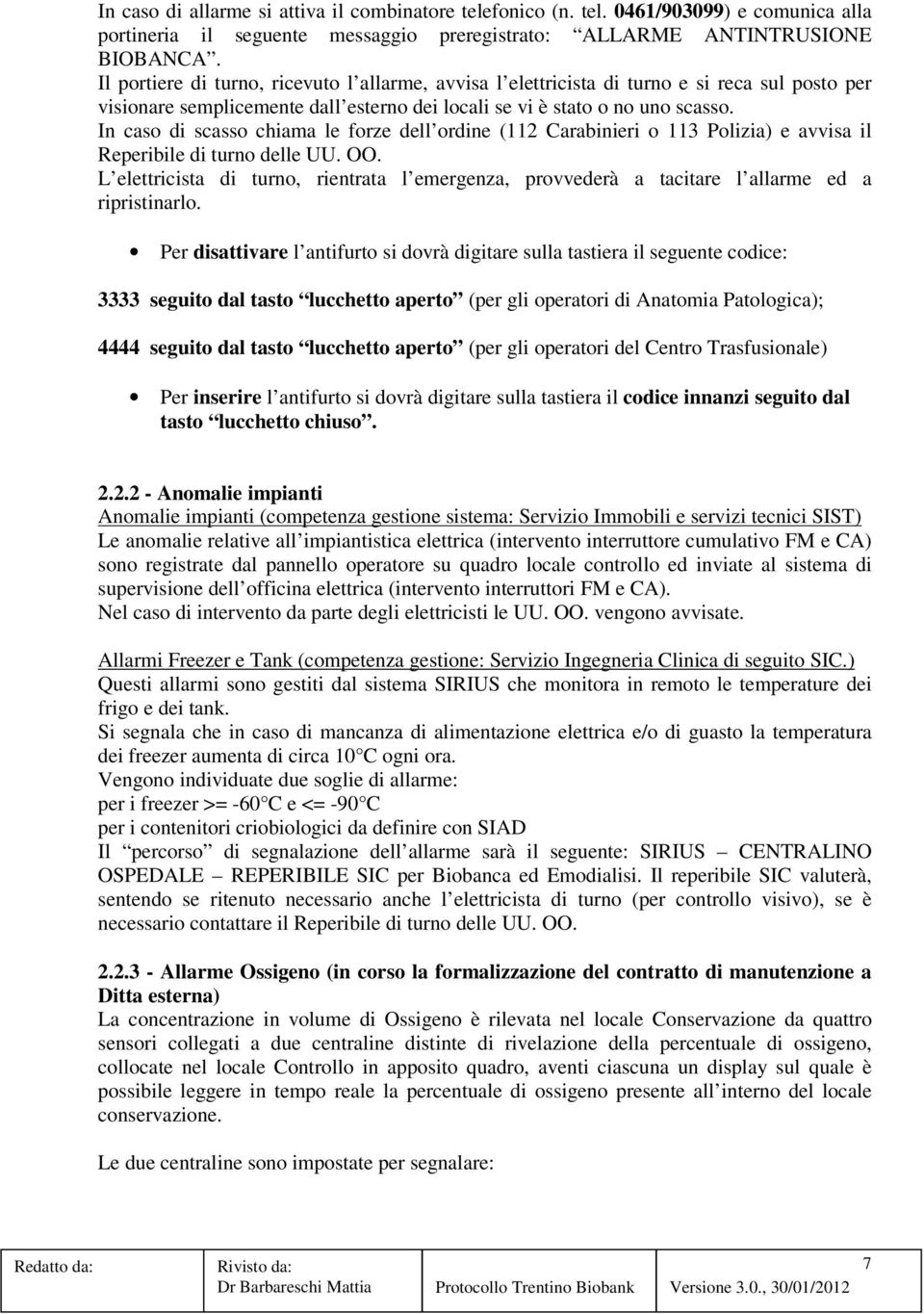 In caso di scasso chiama le forze dell ordine (112 Carabinieri o 113 Polizia) e avvisa il Reperibile di turno delle UU. OO.