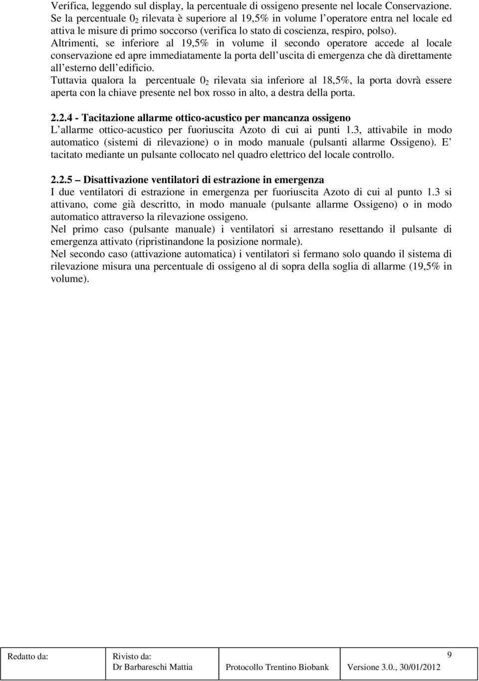 Altrimenti, se inferiore al 19,5% in volume il secondo operatore accede al locale conservazione ed apre immediatamente la porta dell uscita di emergenza che dà direttamente all esterno dell edificio.