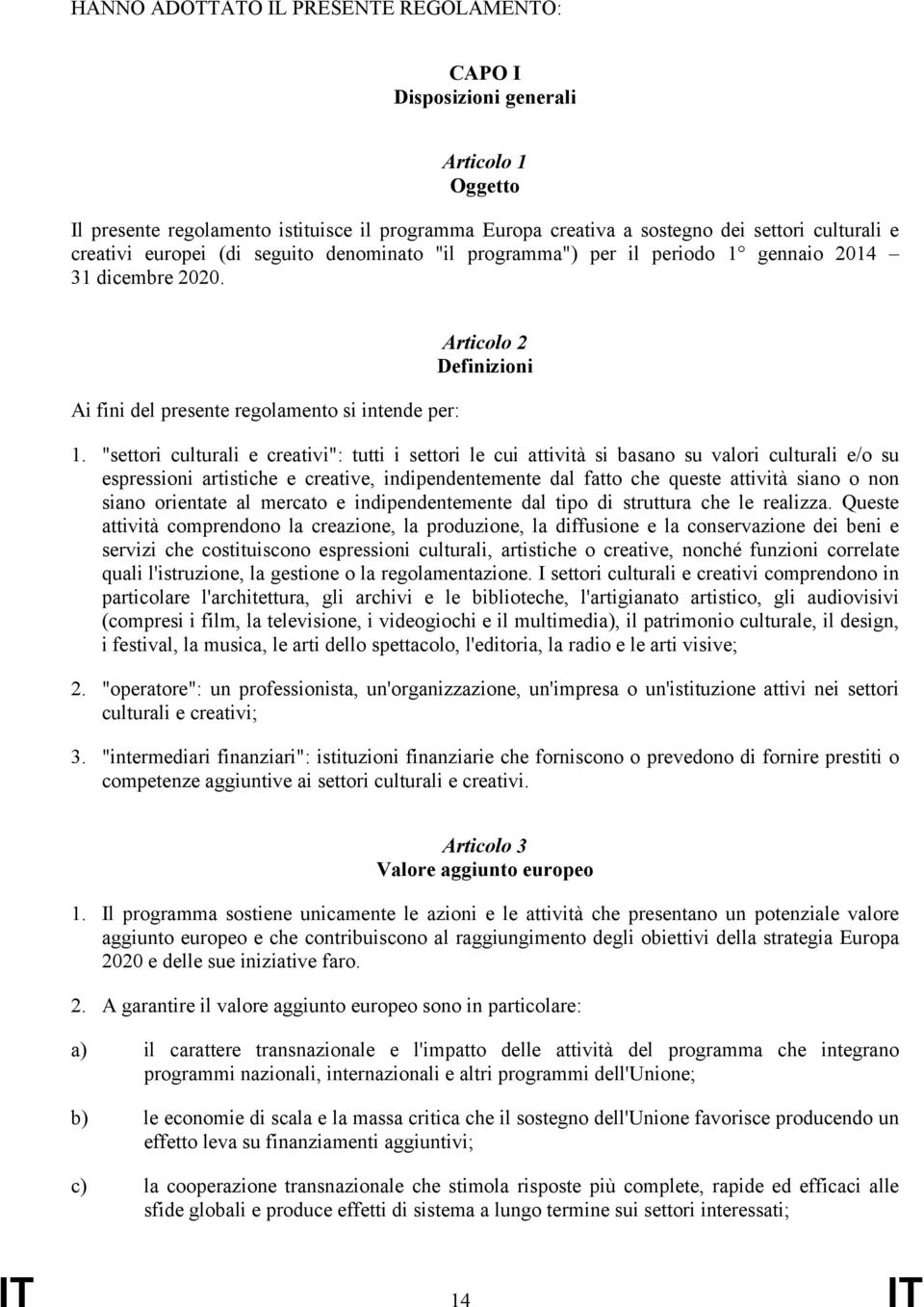 "settori culturali e creativi": tutti i settori le cui attività si basano su valori culturali e/o su espressioni artistiche e creative, indipendentemente dal fatto che queste attività siano o non