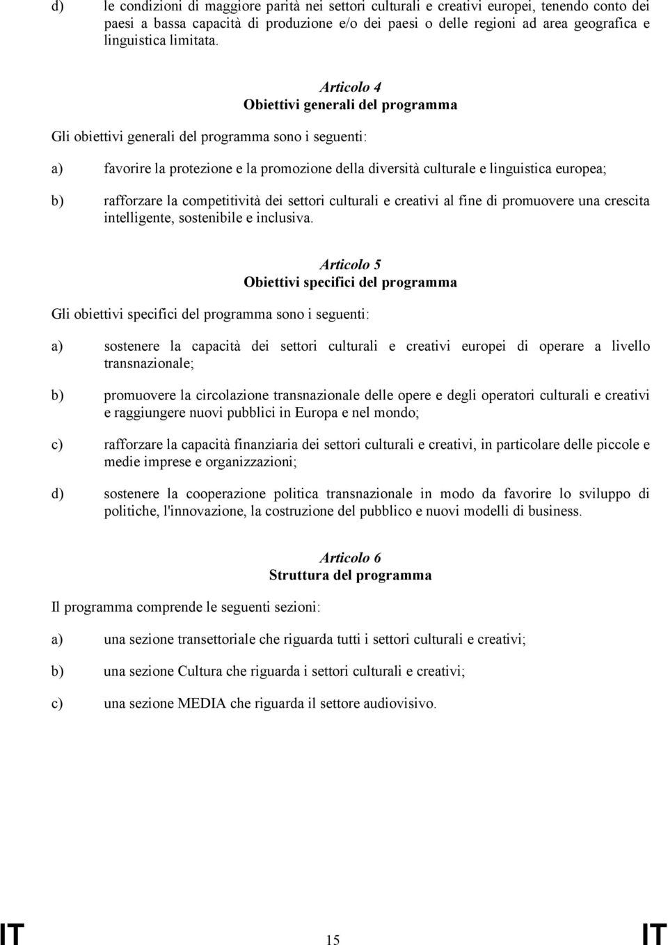 Articolo 4 Obiettivi generali del programma Gli obiettivi generali del programma sono i seguenti: a) favorire la protezione e la promozione della diversità culturale e linguistica europea; b)