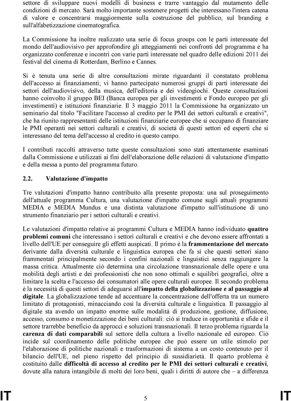 La Commissione ha inoltre realizzato una serie di focus groups con le parti interessate del mondo dell'audiovisivo per approfondire gli atteggiamenti nei confronti del programma e ha organizzato