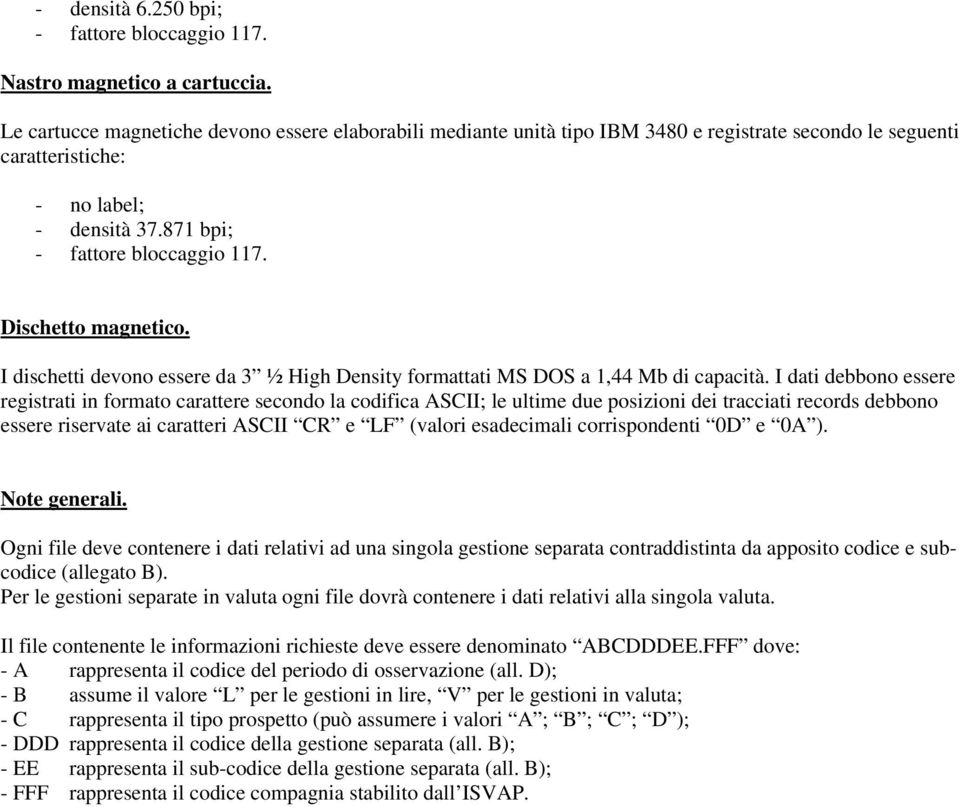 Dischetto magnetico. I dischetti devono essere da 3 ½ High Density formattati MS DOS a 1,44 Mb di capacità.