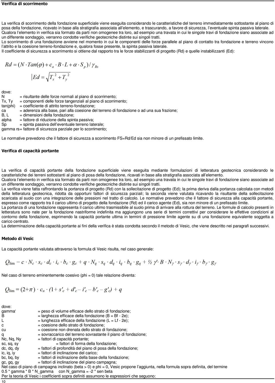 Qualora l elemento in verifica sia formato da parti non omogenee tra loro, ad esempio una travata in cui le singole travi di fondazione siano associate ad un differente sondaggio, verranno condotte