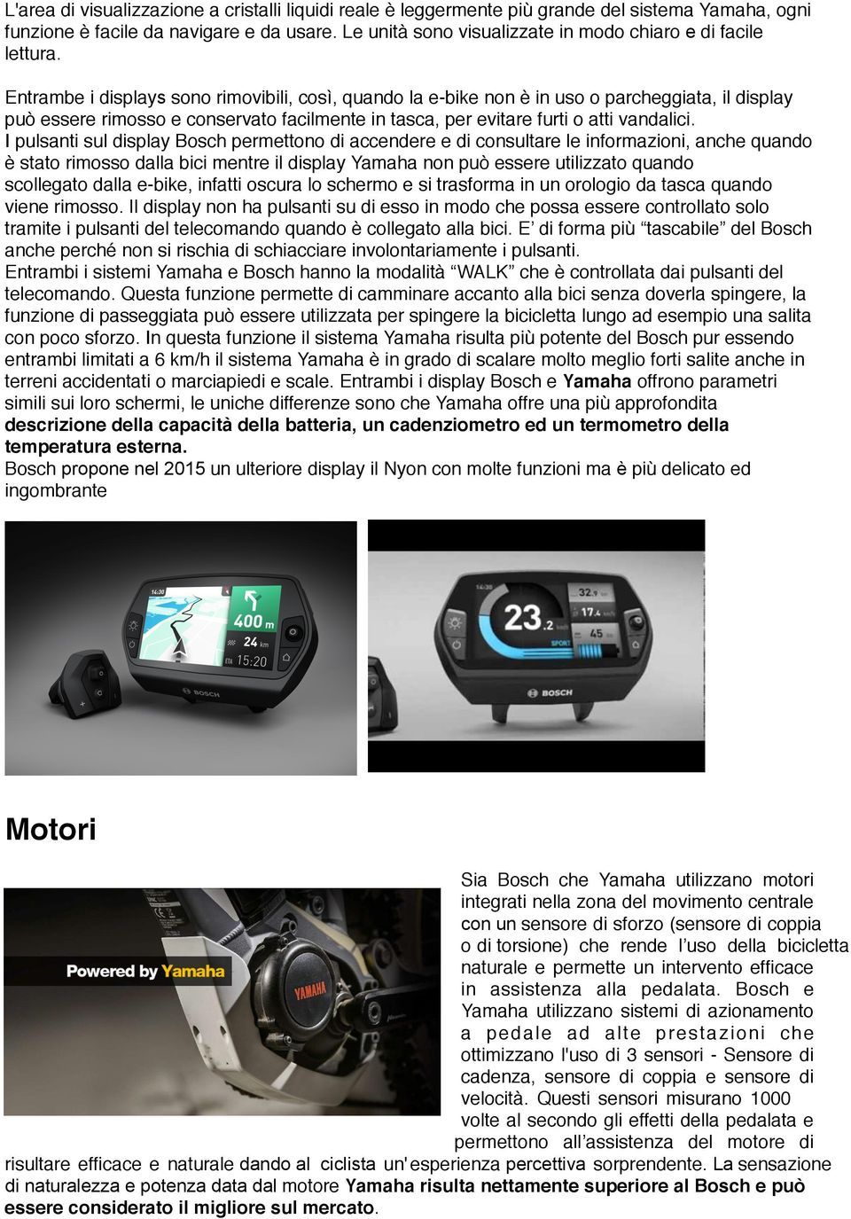 Entrambe i displays sono rimovibili, così, quando la e-bike non è in uso o parcheggiata, il display può essere rimosso e conservato facilmente in tasca, per evitare furti o atti vandalici.