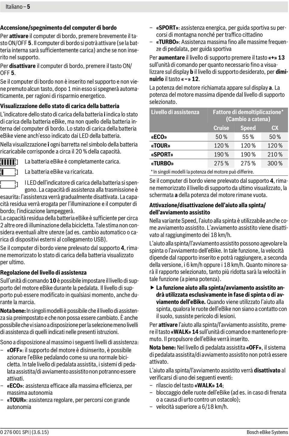 Se il computer di bordo non è inserito nel supporto e non viene premuto alcun tasto, dopo 1 min esso si spegnerà automaticamente, per ragioni di risparmio energetico.