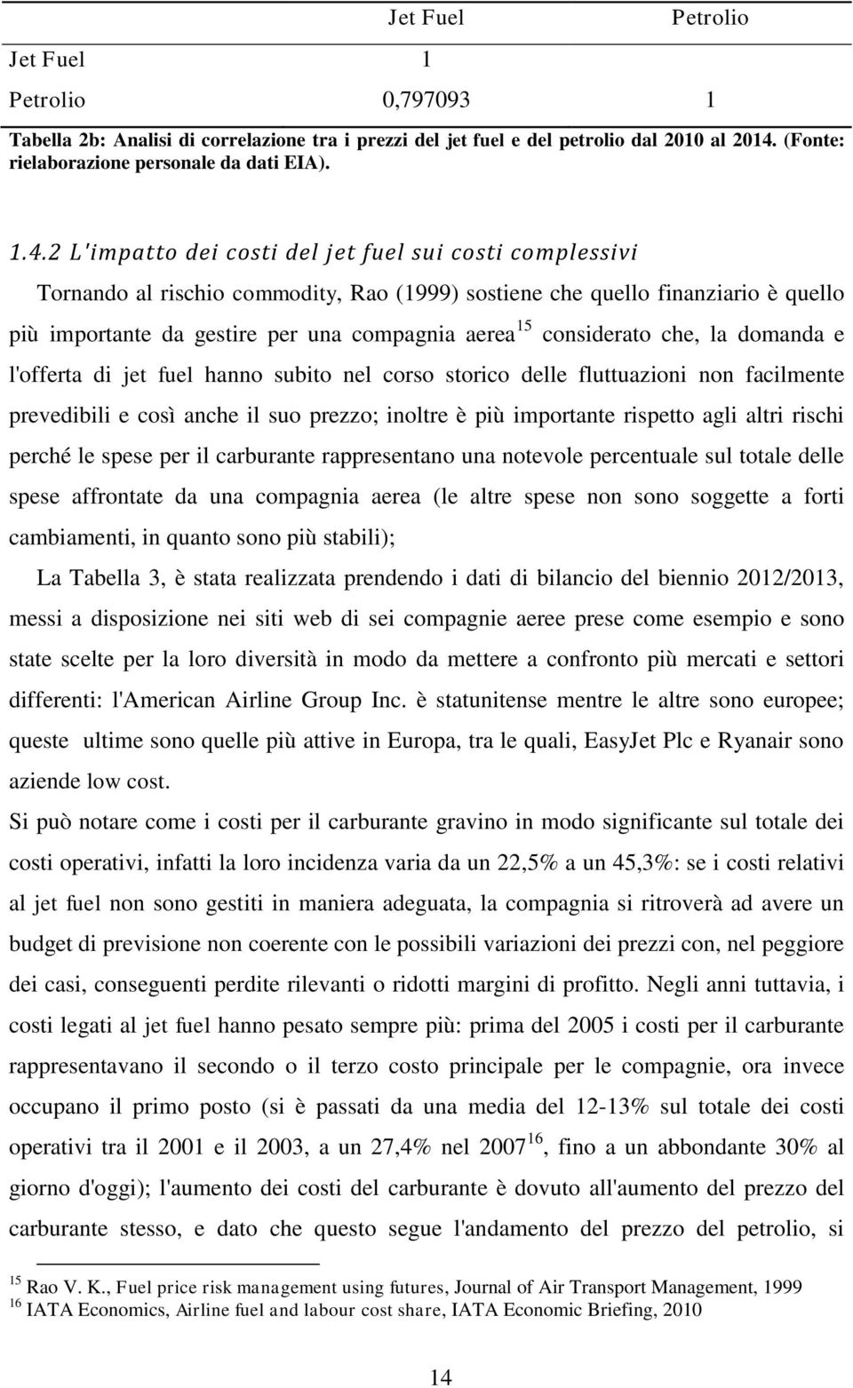 2 L'impatto dei costi del jet fuel sui costi complessivi Tornando al rischio commodity, Rao (1999) sostiene che quello finanziario è quello più importante da gestire per una compagnia aerea 15