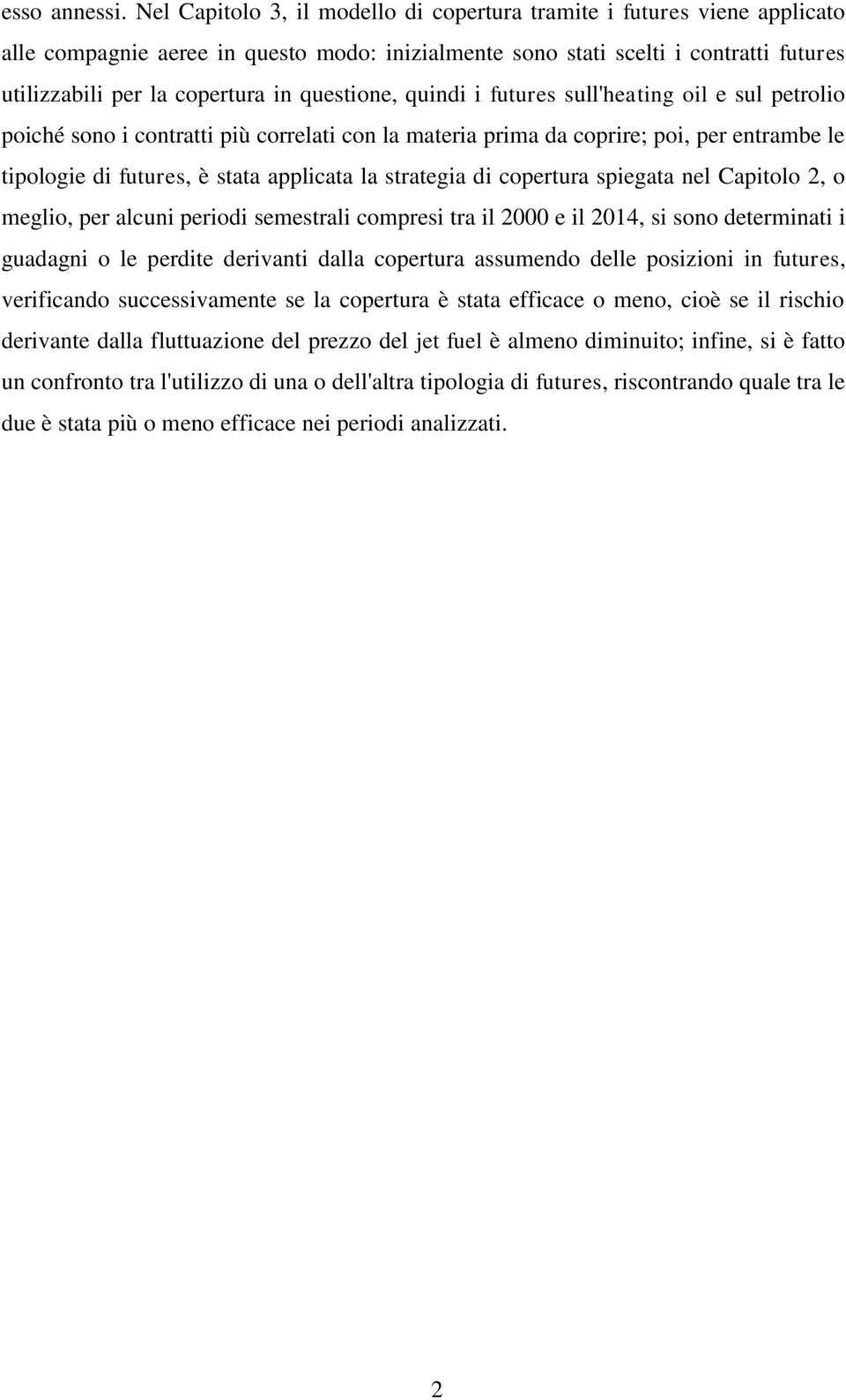 questione, quindi i futures sull'heating oil e sul petrolio poiché sono i contratti più correlati con la materia prima da coprire; poi, per entrambe le tipologie di futures, è stata applicata la