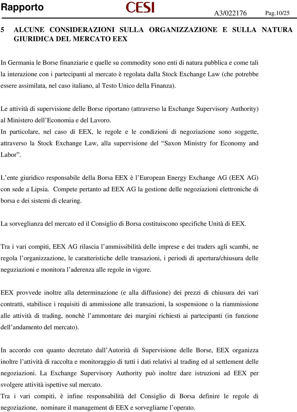 interazione con i partecipanti al mercato è regolata dalla Stock Exchange Law (che potrebbe essere assimilata, nel caso italiano, al Testo Unico della Finanza).