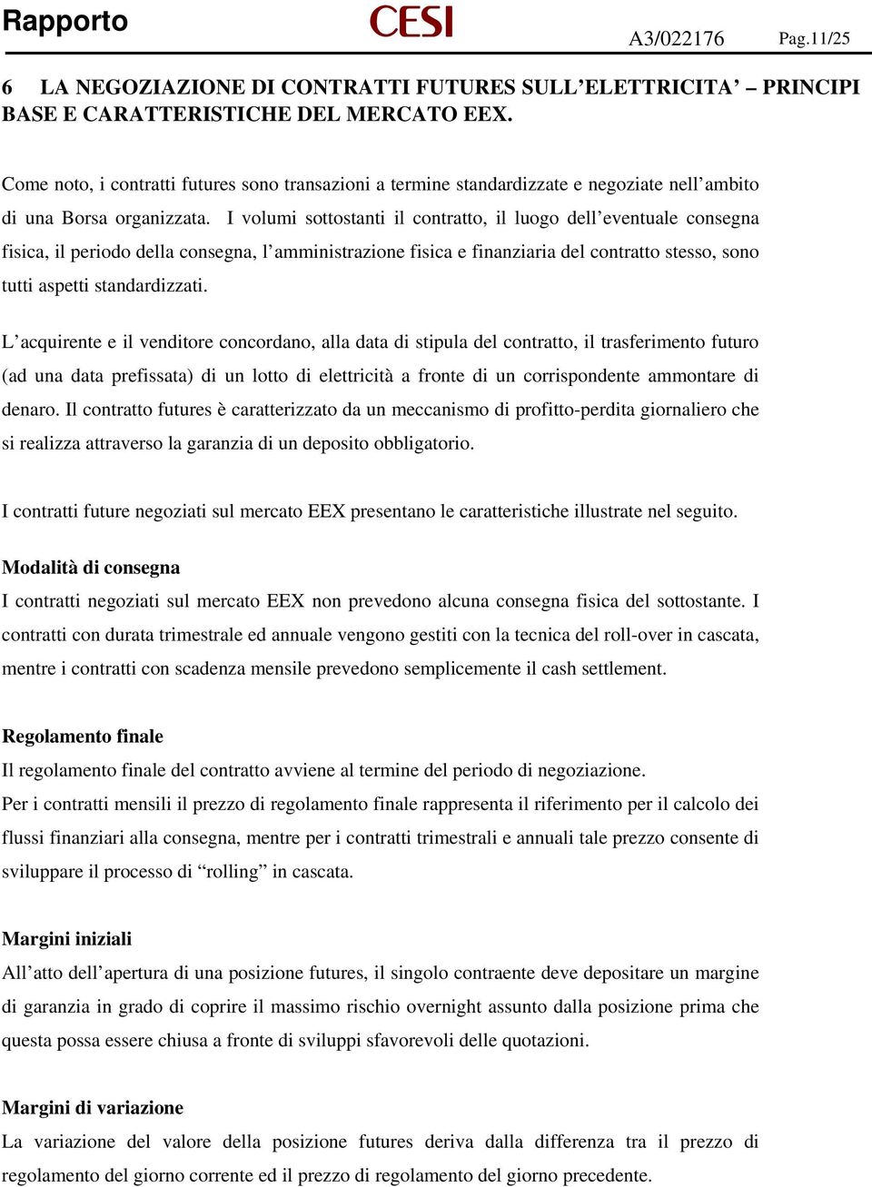 I volumi sottostanti il contratto, il luogo dell eventuale consegna fisica, il periodo della consegna, l amministrazione fisica e finanziaria del contratto stesso, sono tutti aspetti standardizzati.