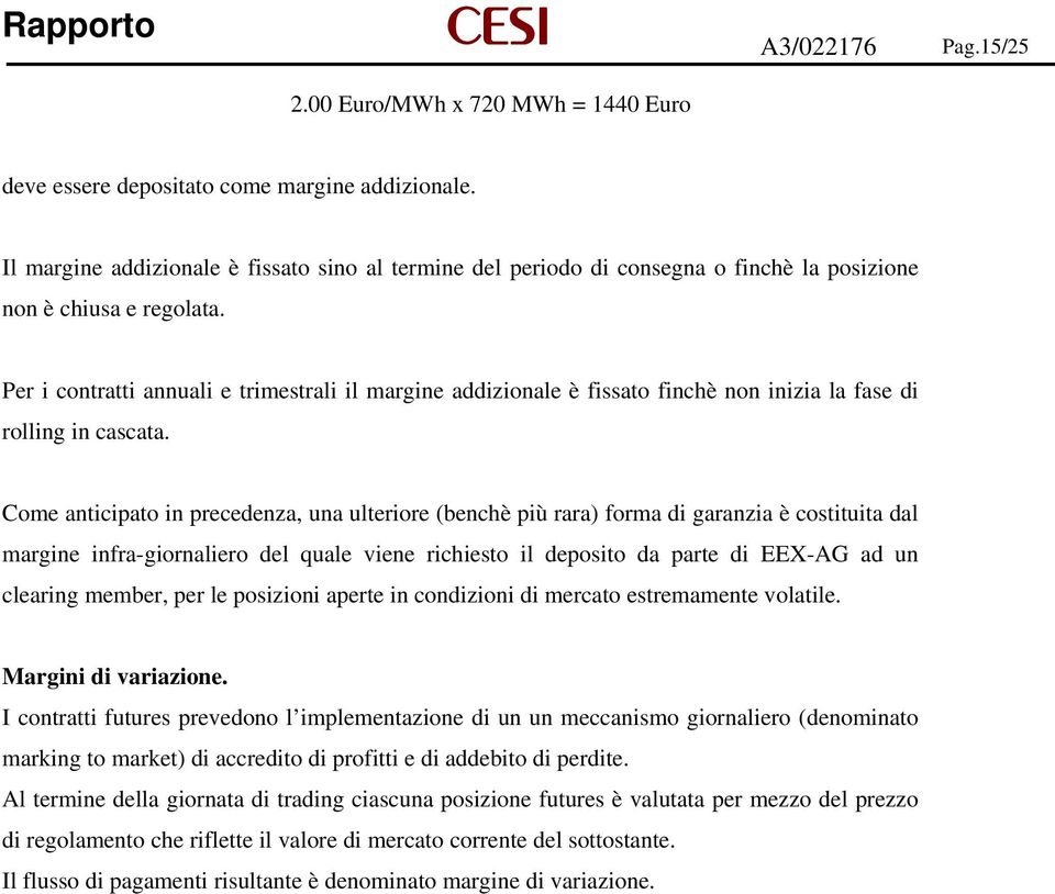 Per i contratti annuali e trimestrali il margine addizionale è fissato finchè non inizia la fase di rolling in cascata.