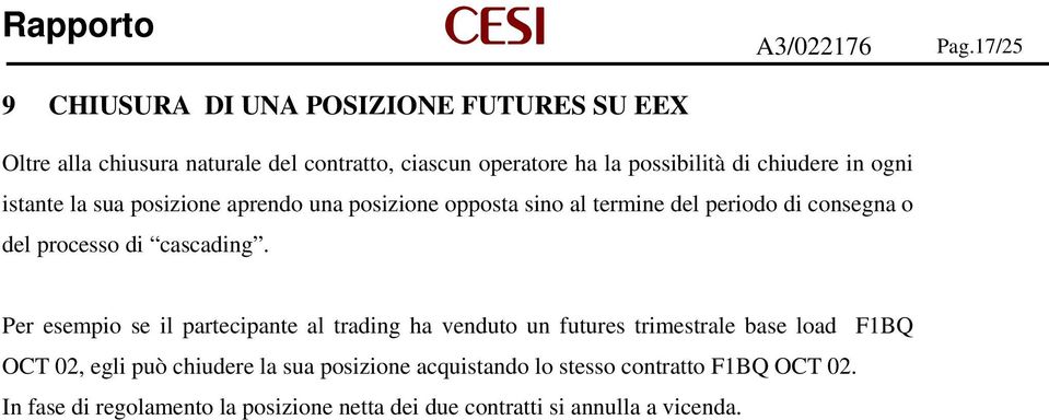 chiudere in ogni istante la sua posizione aprendo una posizione opposta sino al termine del periodo di consegna o del processo di