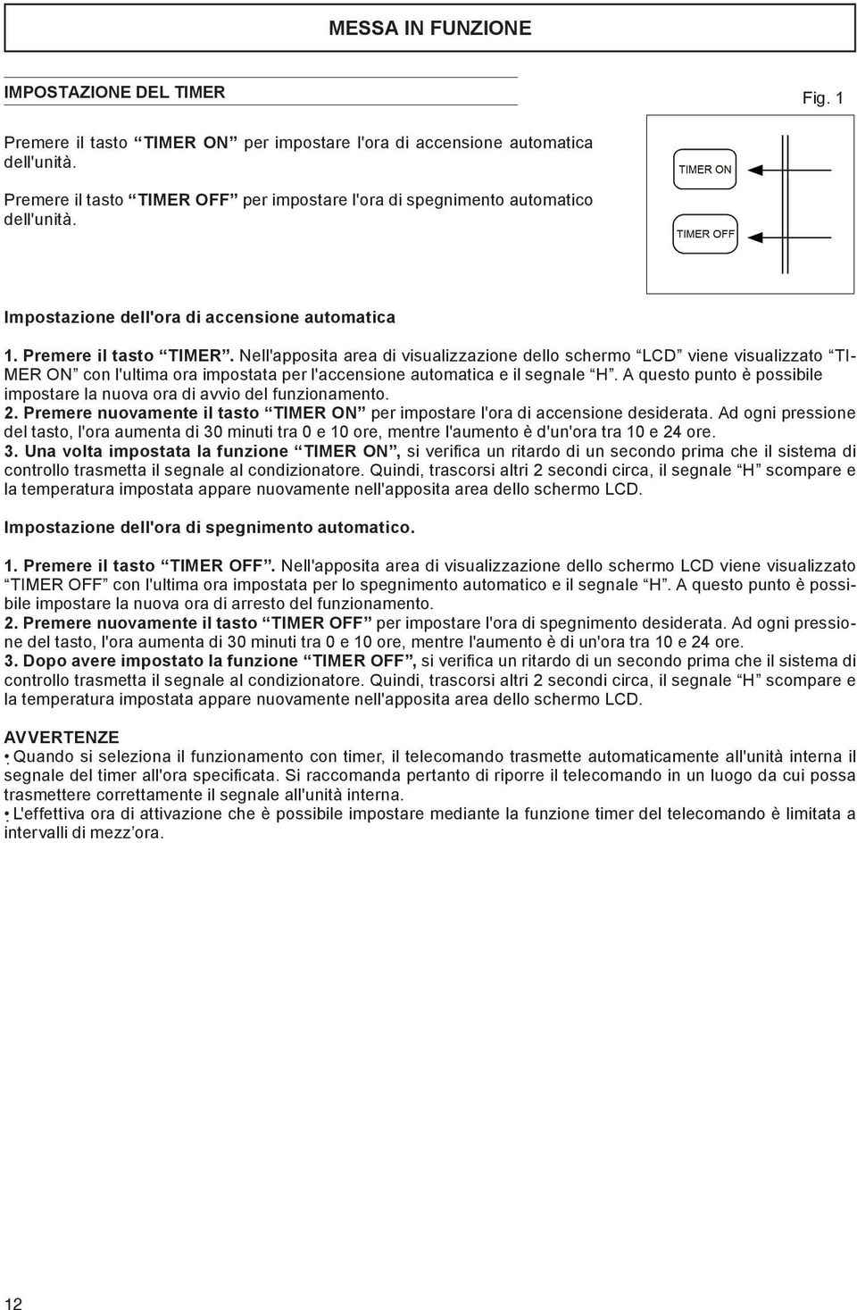 Nell'apposita area di visualizzazione dello schermo LCD viene visualizzato TI- MER ON con l'ultima ora impostata per l'accensione automatica e il segnale H.