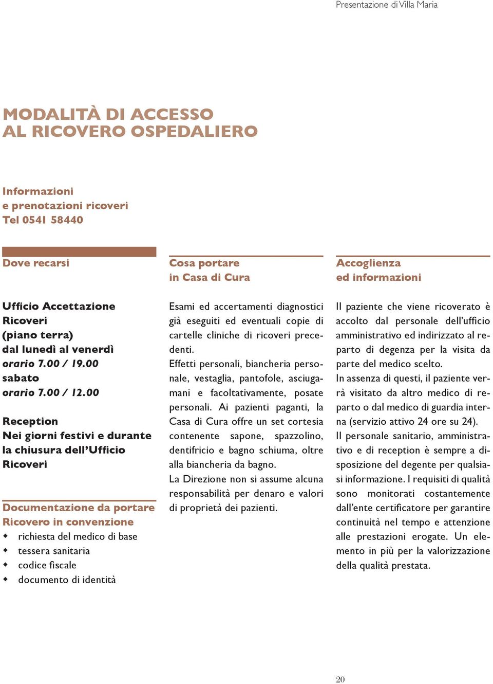 00 Reception Nei giorni festivi e durante la chiusura dell Ufficio Ricoveri Documentazione da portare Ricovero in convenzione richiesta del medico di base tessera sanitaria codice fiscale documento