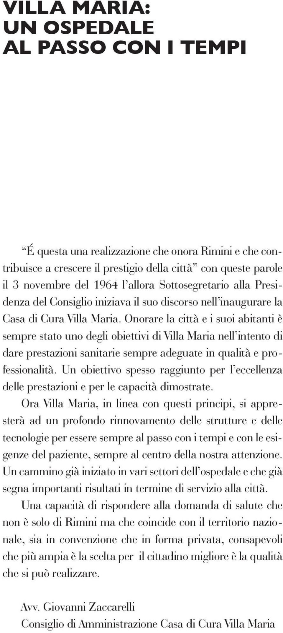 Onorare la città e i suoi abitanti è sempre stato uno degli obiettivi di Villa Maria nell intento di dare prestazioni sanitarie sempre adeguate in qualità e professionalità.