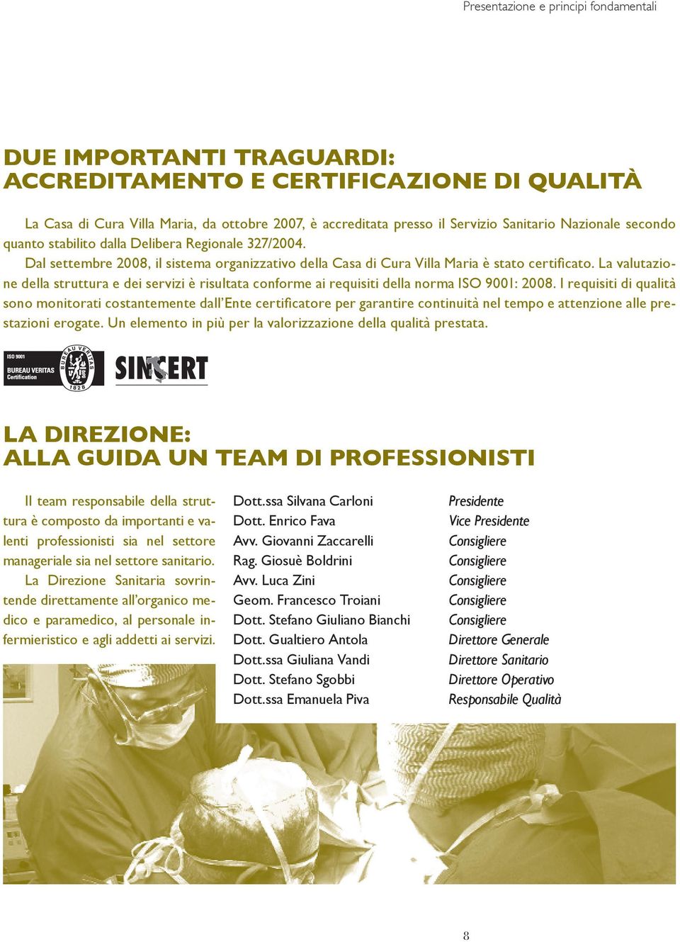 La valutazione della struttura e dei servizi è risultata conforme ai requisiti della norma ISO 9001: 2008.