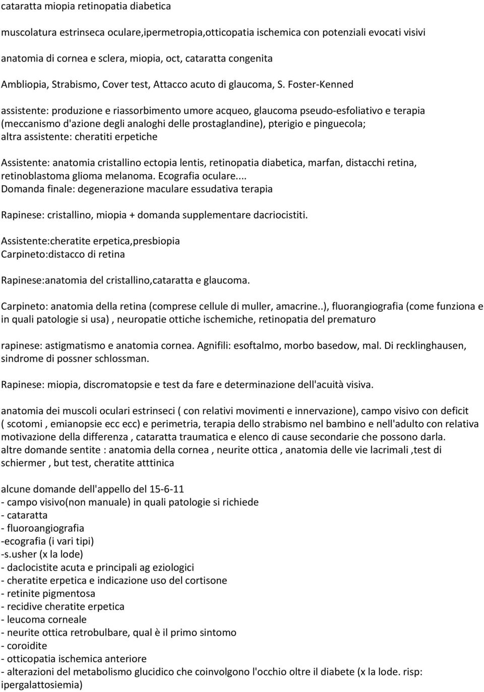 Foster- Kenned assistente: produzione e riassorbimento umore acqueo, glaucoma pseudo- esfoliativo e terapia (meccanismo d'azione degli analoghi delle prostaglandine), pterigio e pinguecola; altra