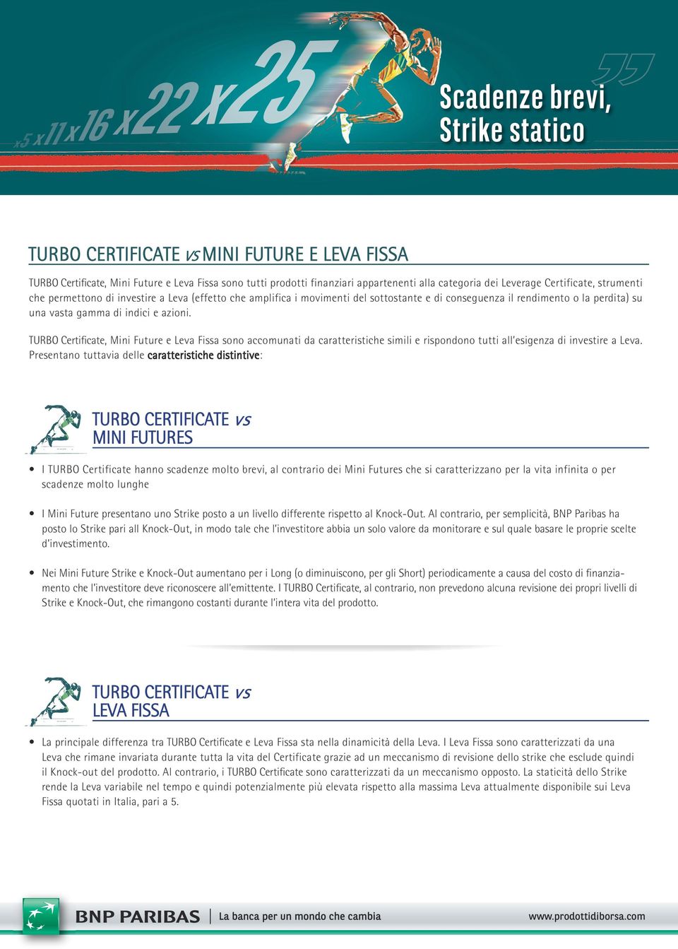 TURBO Certificate, Mini Future e Leva Fissa sono accomunati da caratteristiche simili e rispondono tutti all esigenza di investire a Leva.
