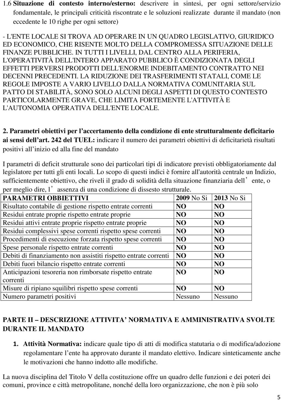 IN TUTTI I LIVELLI, DAL CENTRO ALLA PERIFERIA, L'OPERATIVITÀ DELL'INTERO APPARATO PUBBLICO È CONDIZIONATA DEGLI EFFETTI PERVERSI PRODOTTI DELL'ENORME INDEBITAMENTO CONTRATTO NEI DECENNI PRECEDENTI.