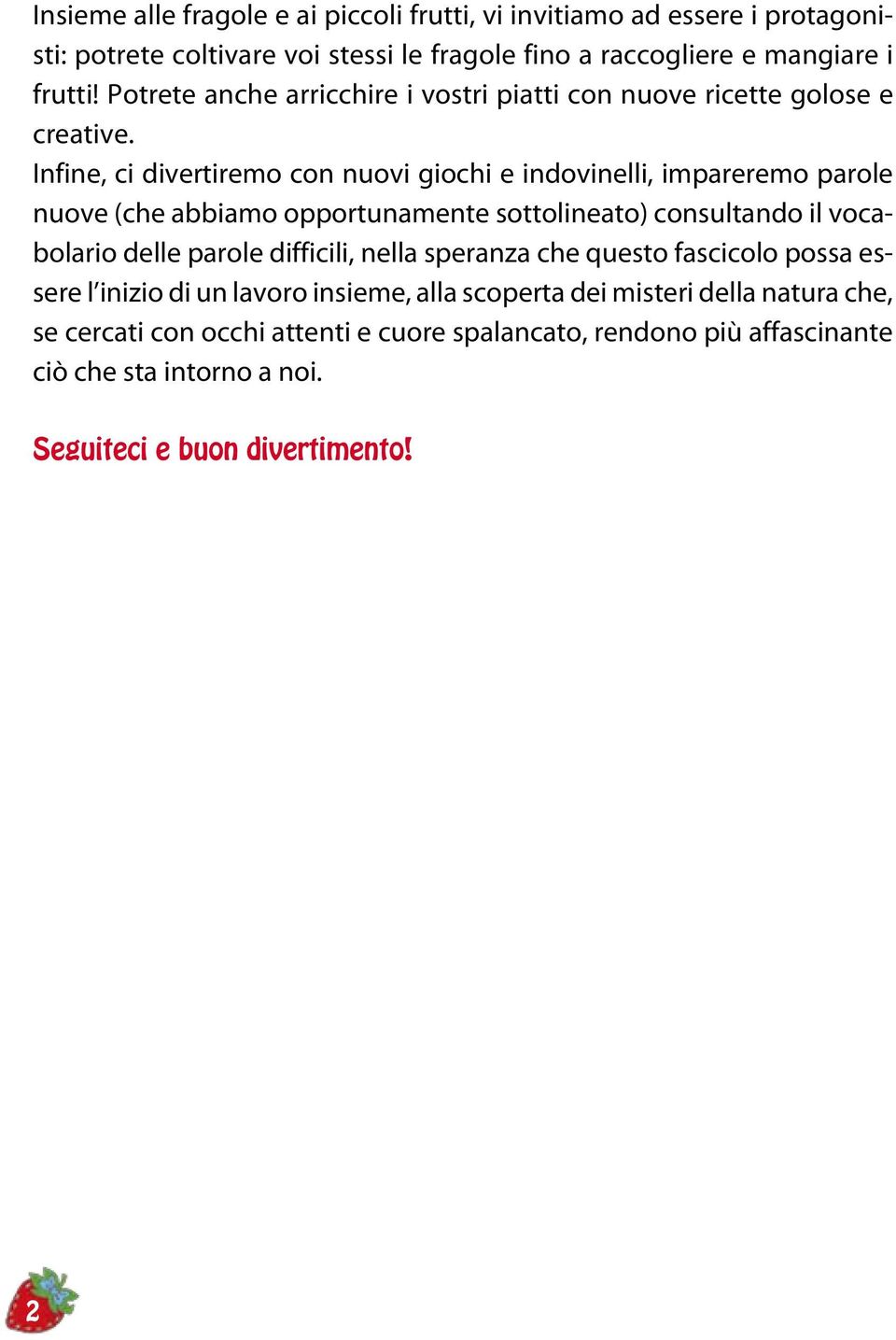 Infine, ci divertiremo con nuovi giochi e indovinelli, impareremo parole nuove (che abbiamo opportunamente sottolineato) consultando il vocabolario delle parole