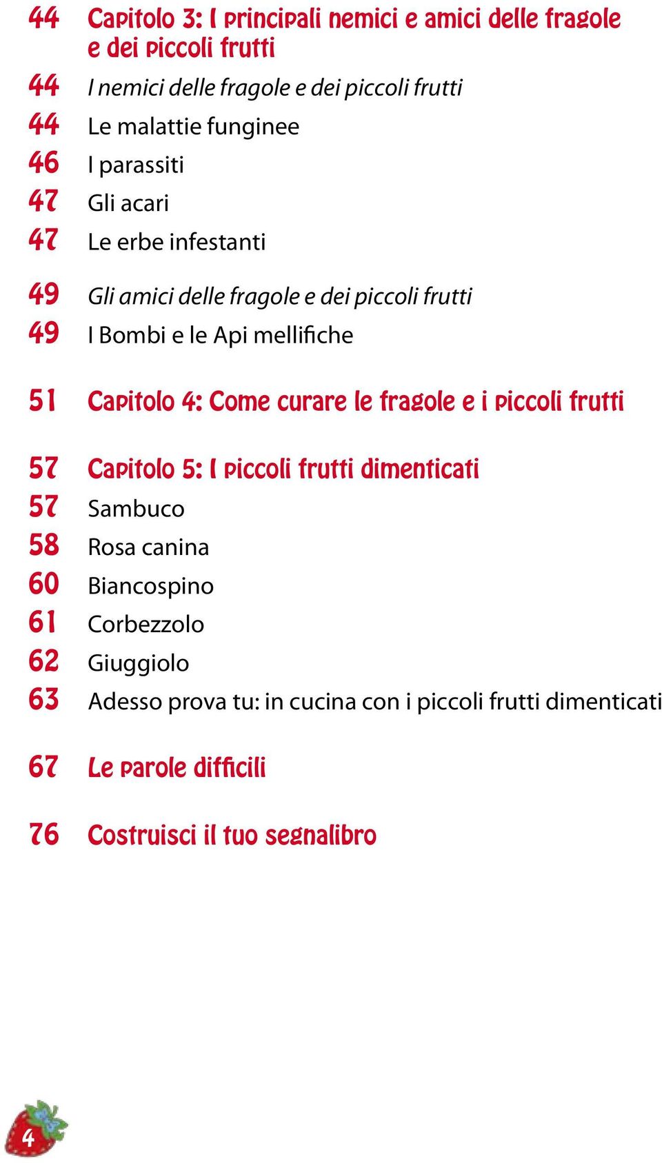 Capitolo 4: Come curare le fragole e i piccoli frutti 57 Capitolo 5: I piccoli frutti dimenticati 57 Sambuco 58 Rosa canina 60 Biancospino 61