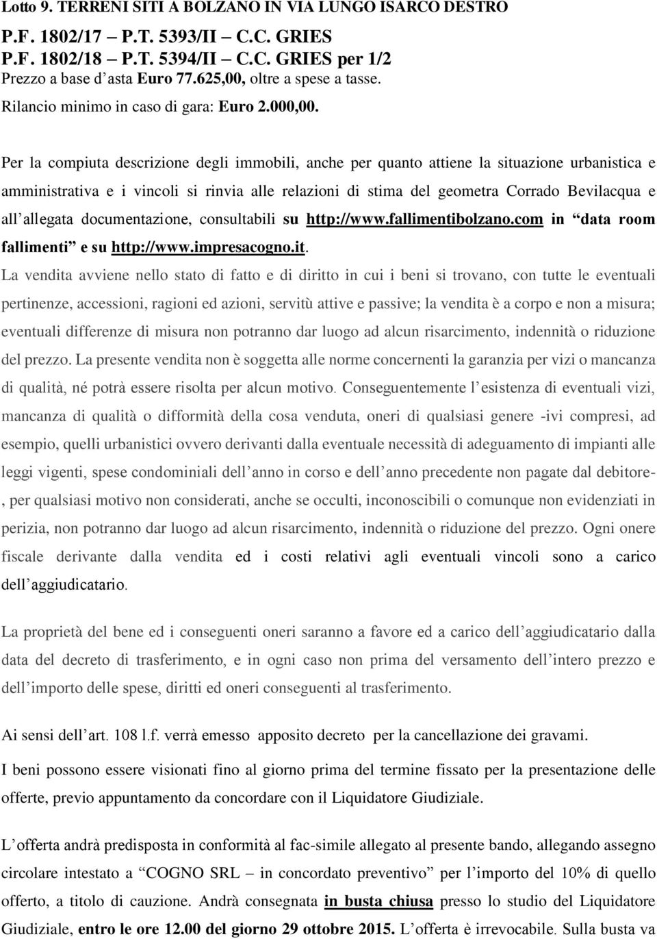 allegata documentazione, consultabili su http://www.fallimentibolzano.com in data room fallimenti e su http://www.impresacogno.it.