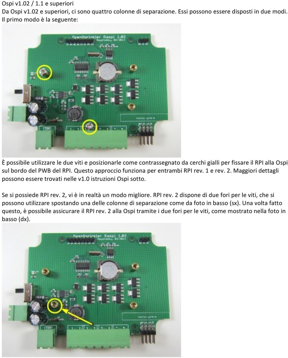 Questo approccio funziona per entrambi RPI rev. 1 e rev. 2. Maggiori dettagli possono essere trovati nelle v1.0 istruzioni Ospi sotto. Se si possiede RPI rev. 2, vi è in realtà un modo migliore.