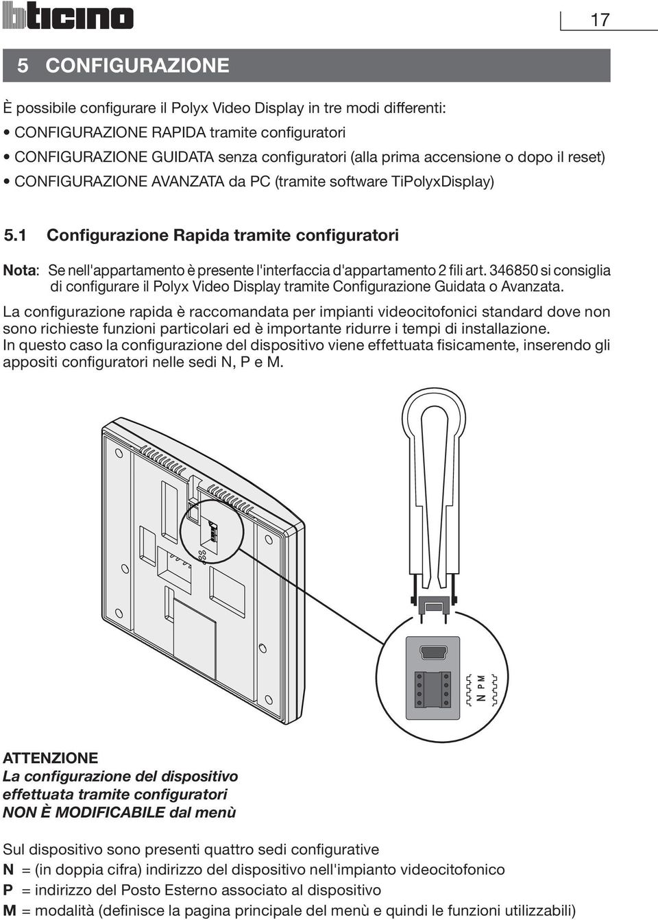 1 Configurazione Rapida tramite configuratori Nota: Se nell'appartamento è presente l'interfaccia d'appartamento 2 fili art.