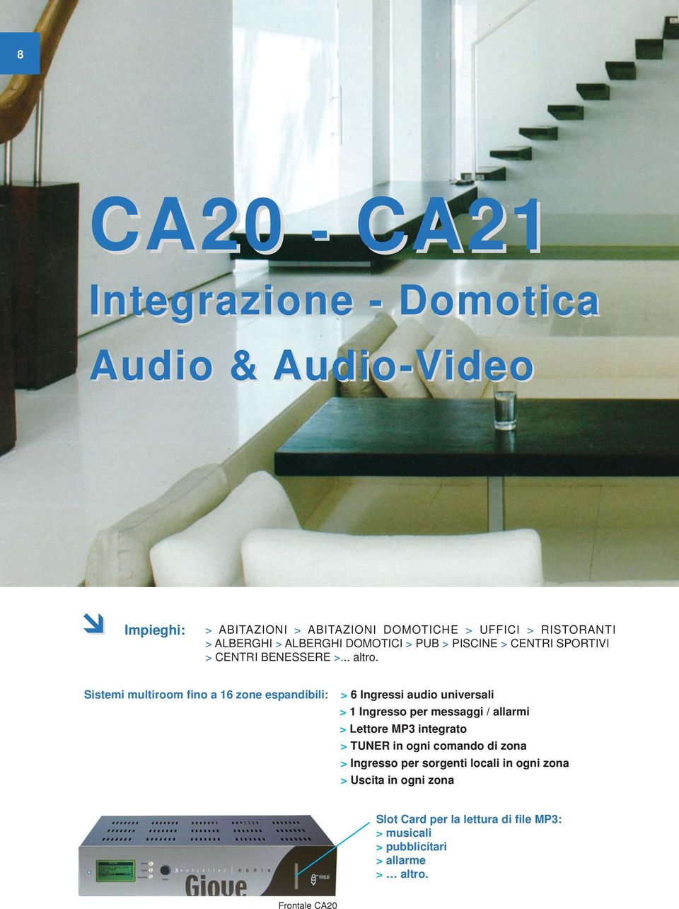 Sistemi multiroom fino a 16 zone espandibili: > 6 Ingressi audio universali > 1 Ingresso per messaggi / allarmi > Lettore MP3 integrato >