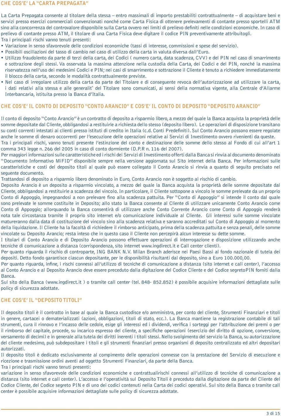 nelle condizioni economiche. In caso di prelievo di contante presso ATM, il titolare di una Carta Fisica deve digitare il codice PIN preventivamente attribuitogli.