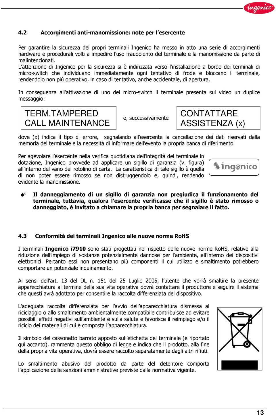 L attenzione di Ingenico per la sicurezza si è indirizzata verso l installazione a bordo dei terminali di micro-switch che individuano immediatamente ogni tentativo di frode e bloccano il terminale,