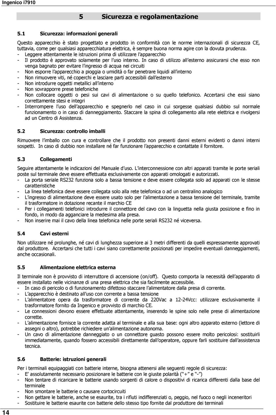 è sempre buona norma agire con la dovuta prudenza. - Leggere attentamente le istruzioni prima di utilizzare l apparecchio - Il prodotto è approvato solamente per l uso interno.