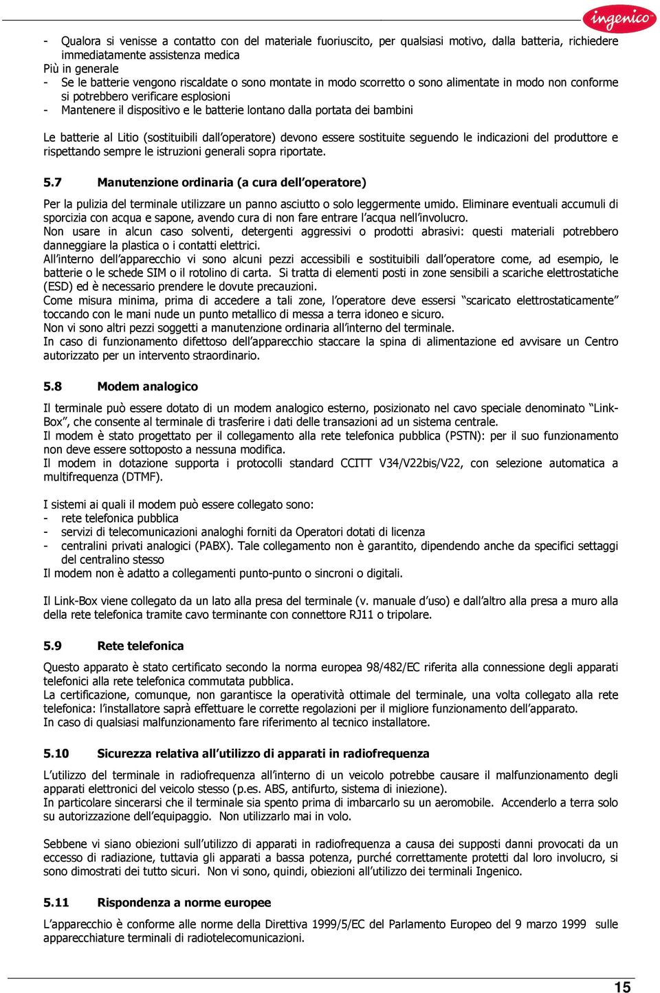 Litio (sostituibili dall operatore) devono essere sostituite seguendo le indicazioni del produttore e rispettando sempre le istruzioni generali sopra riportate. 5.