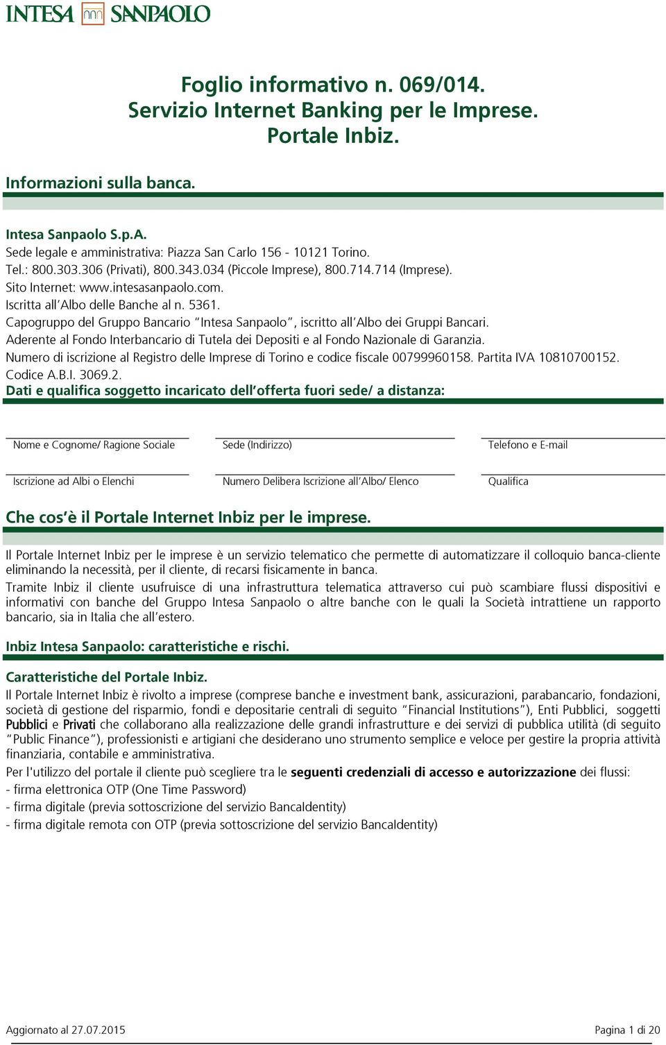 Iscritta all Albo delle Banche al n. 5361. Capogruppo del Gruppo Bancario Intesa Sanpaolo, iscritto all Albo dei Gruppi Bancari.